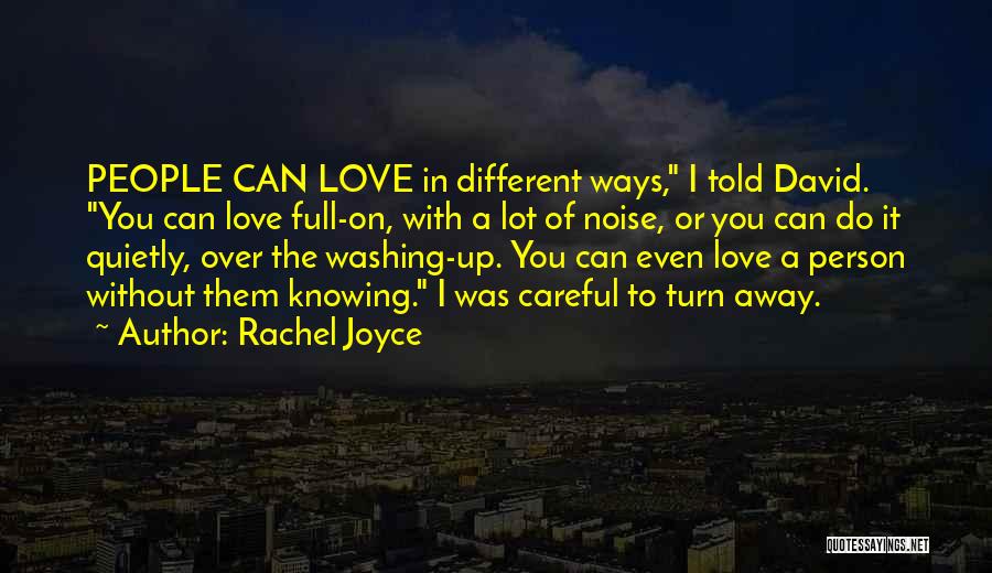 Rachel Joyce Quotes: People Can Love In Different Ways, I Told David. You Can Love Full-on, With A Lot Of Noise, Or You