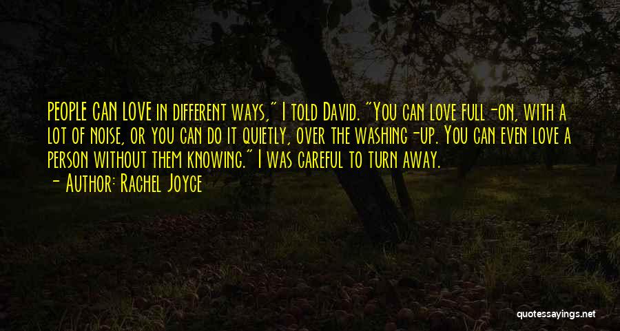 Rachel Joyce Quotes: People Can Love In Different Ways, I Told David. You Can Love Full-on, With A Lot Of Noise, Or You