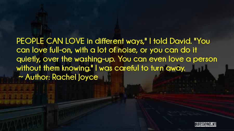 Rachel Joyce Quotes: People Can Love In Different Ways, I Told David. You Can Love Full-on, With A Lot Of Noise, Or You