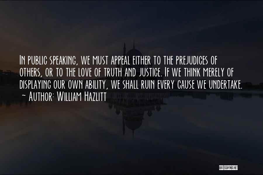 William Hazlitt Quotes: In Public Speaking, We Must Appeal Either To The Prejudices Of Others, Or To The Love Of Truth And Justice.