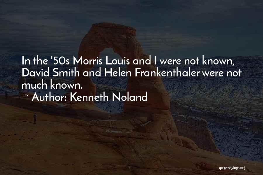 Kenneth Noland Quotes: In The '50s Morris Louis And I Were Not Known, David Smith And Helen Frankenthaler Were Not Much Known.