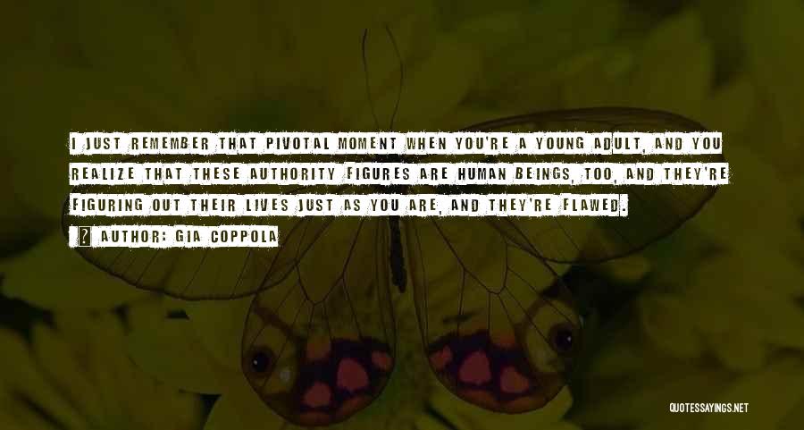 Gia Coppola Quotes: I Just Remember That Pivotal Moment When You're A Young Adult, And You Realize That These Authority Figures Are Human