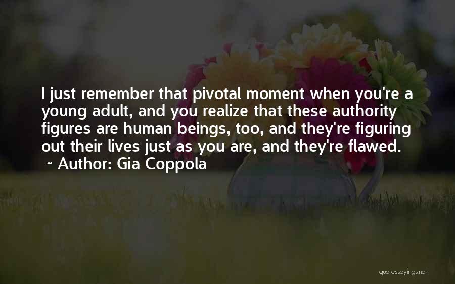 Gia Coppola Quotes: I Just Remember That Pivotal Moment When You're A Young Adult, And You Realize That These Authority Figures Are Human