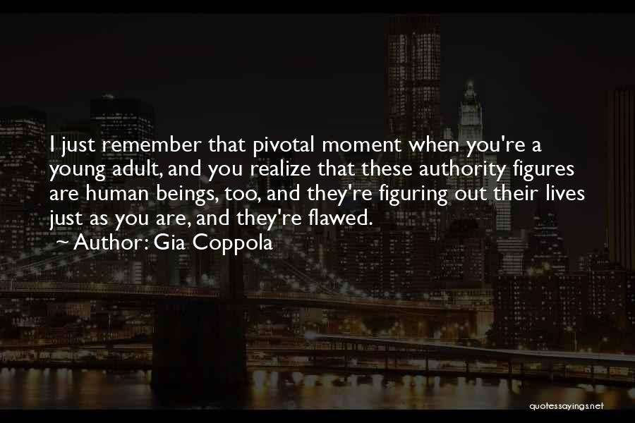 Gia Coppola Quotes: I Just Remember That Pivotal Moment When You're A Young Adult, And You Realize That These Authority Figures Are Human