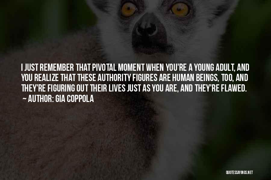 Gia Coppola Quotes: I Just Remember That Pivotal Moment When You're A Young Adult, And You Realize That These Authority Figures Are Human