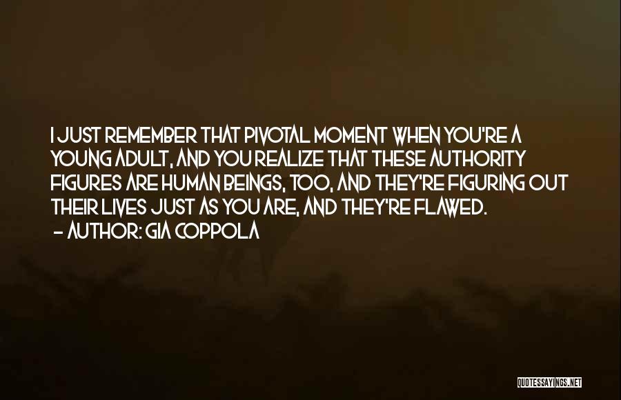 Gia Coppola Quotes: I Just Remember That Pivotal Moment When You're A Young Adult, And You Realize That These Authority Figures Are Human