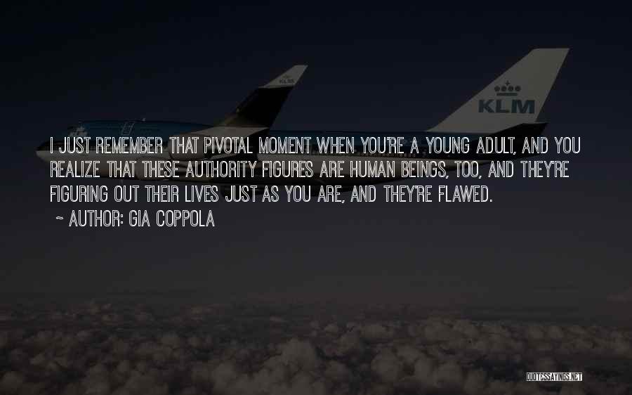 Gia Coppola Quotes: I Just Remember That Pivotal Moment When You're A Young Adult, And You Realize That These Authority Figures Are Human