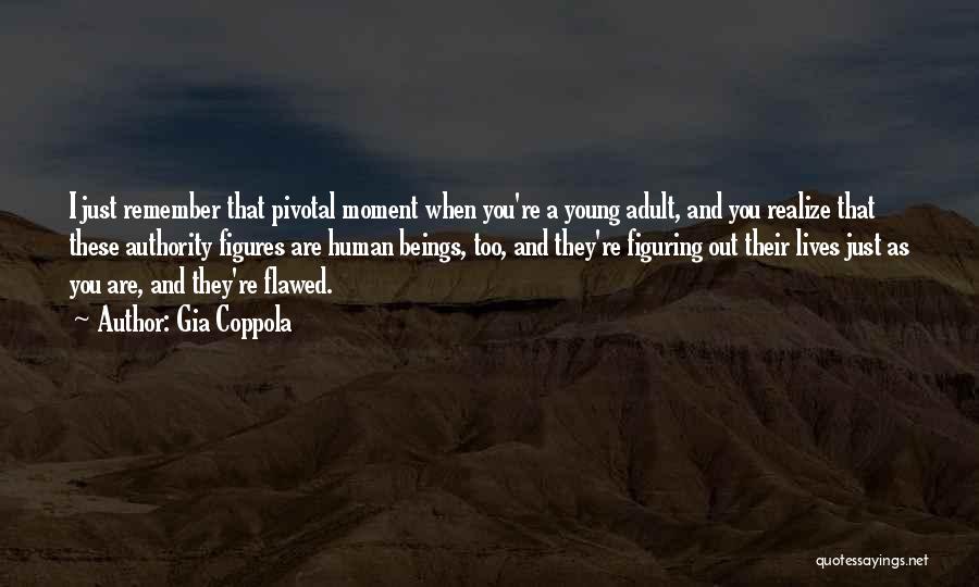 Gia Coppola Quotes: I Just Remember That Pivotal Moment When You're A Young Adult, And You Realize That These Authority Figures Are Human