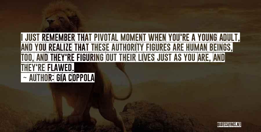 Gia Coppola Quotes: I Just Remember That Pivotal Moment When You're A Young Adult, And You Realize That These Authority Figures Are Human