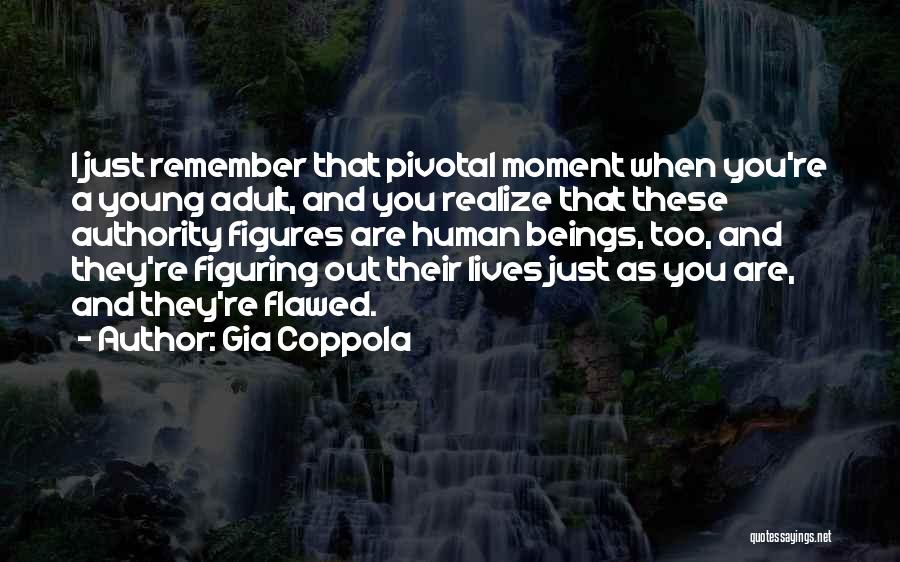 Gia Coppola Quotes: I Just Remember That Pivotal Moment When You're A Young Adult, And You Realize That These Authority Figures Are Human