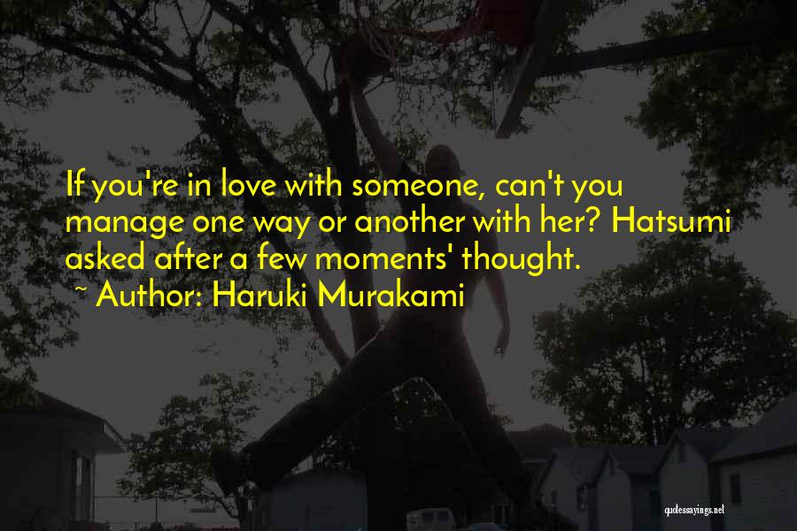 Haruki Murakami Quotes: If You're In Love With Someone, Can't You Manage One Way Or Another With Her? Hatsumi Asked After A Few