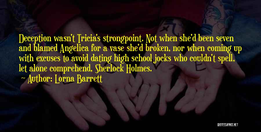 Lorna Barrett Quotes: Deception Wasn't Tricia's Strongpoint. Not When She'd Been Seven And Blamed Angelica For A Vase She'd Broken, Nor When Coming