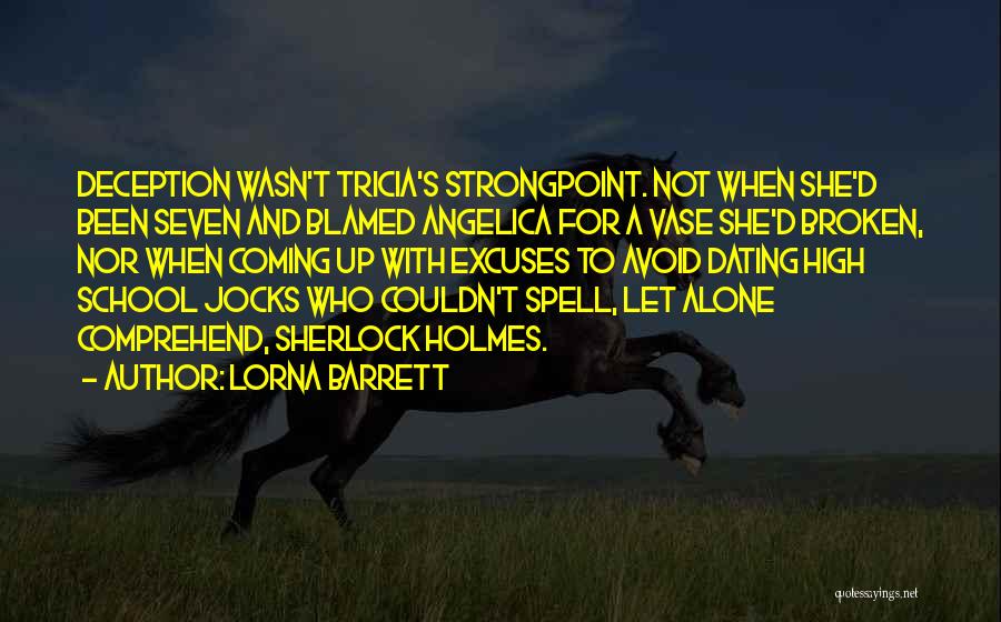 Lorna Barrett Quotes: Deception Wasn't Tricia's Strongpoint. Not When She'd Been Seven And Blamed Angelica For A Vase She'd Broken, Nor When Coming