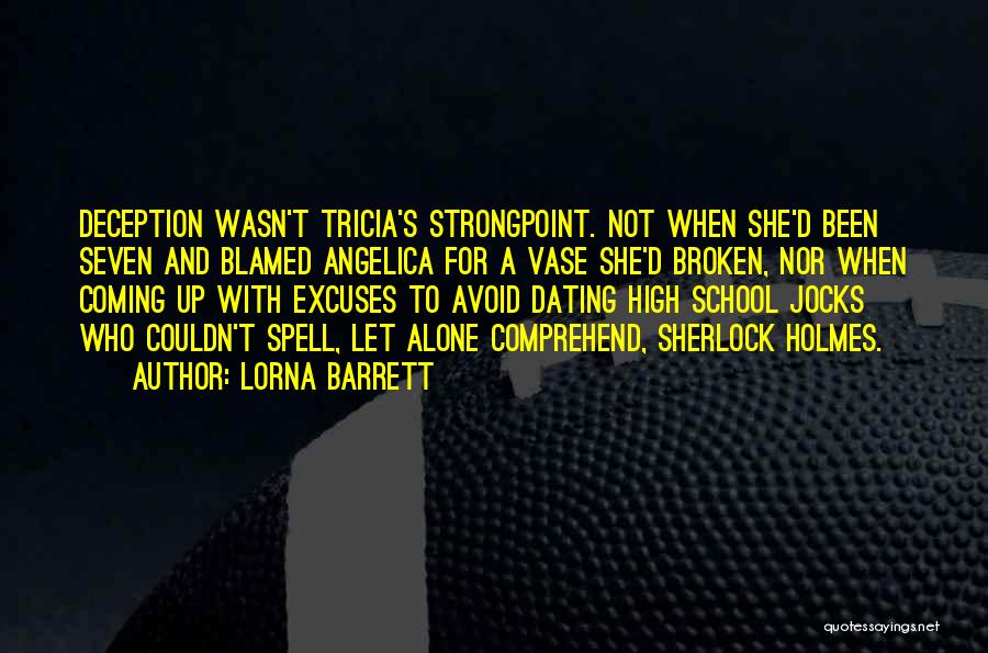 Lorna Barrett Quotes: Deception Wasn't Tricia's Strongpoint. Not When She'd Been Seven And Blamed Angelica For A Vase She'd Broken, Nor When Coming