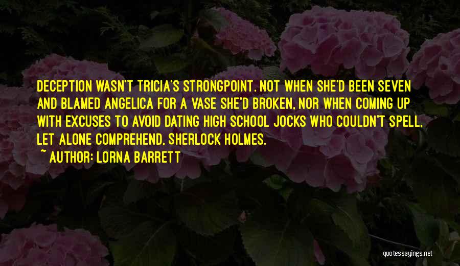 Lorna Barrett Quotes: Deception Wasn't Tricia's Strongpoint. Not When She'd Been Seven And Blamed Angelica For A Vase She'd Broken, Nor When Coming
