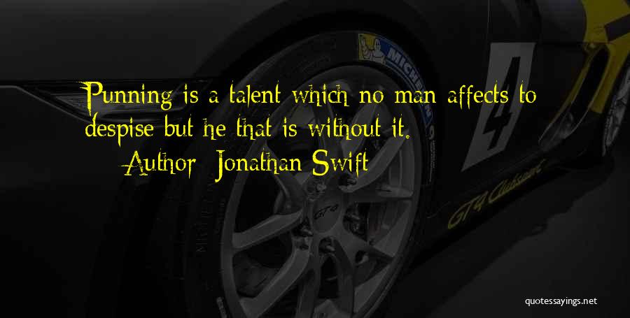 Jonathan Swift Quotes: Punning Is A Talent Which No Man Affects To Despise But He That Is Without It.