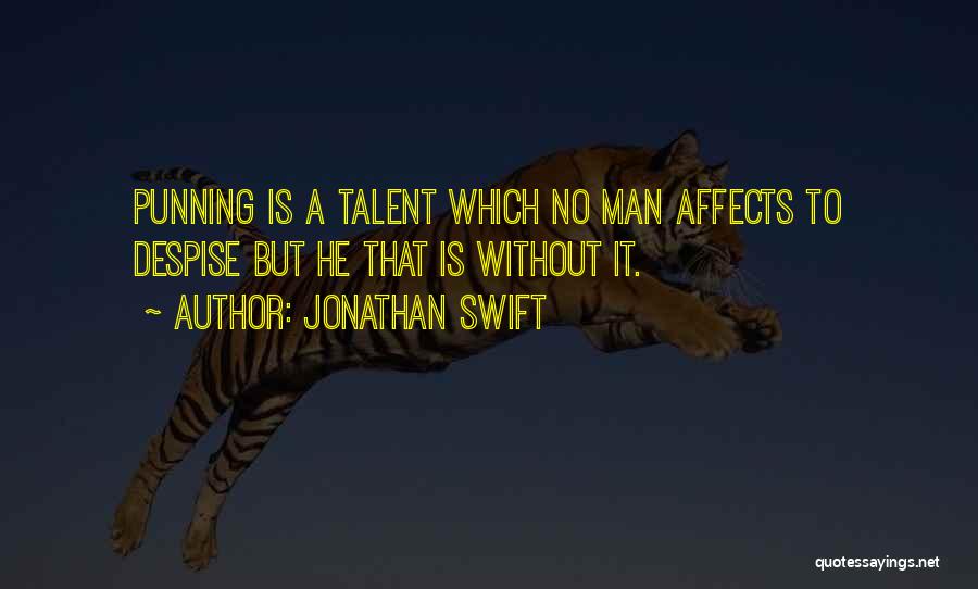 Jonathan Swift Quotes: Punning Is A Talent Which No Man Affects To Despise But He That Is Without It.