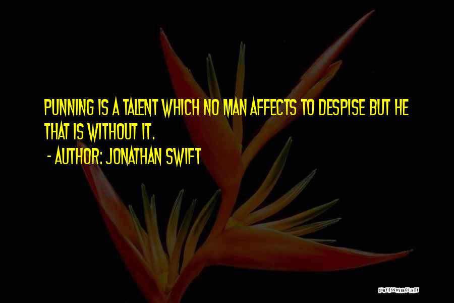 Jonathan Swift Quotes: Punning Is A Talent Which No Man Affects To Despise But He That Is Without It.