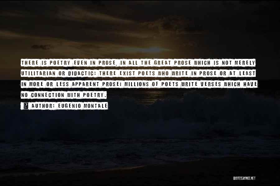 Eugenio Montale Quotes: There Is Poetry Even In Prose, In All The Great Prose Which Is Not Merely Utilitarian Or Didactic: There Exist