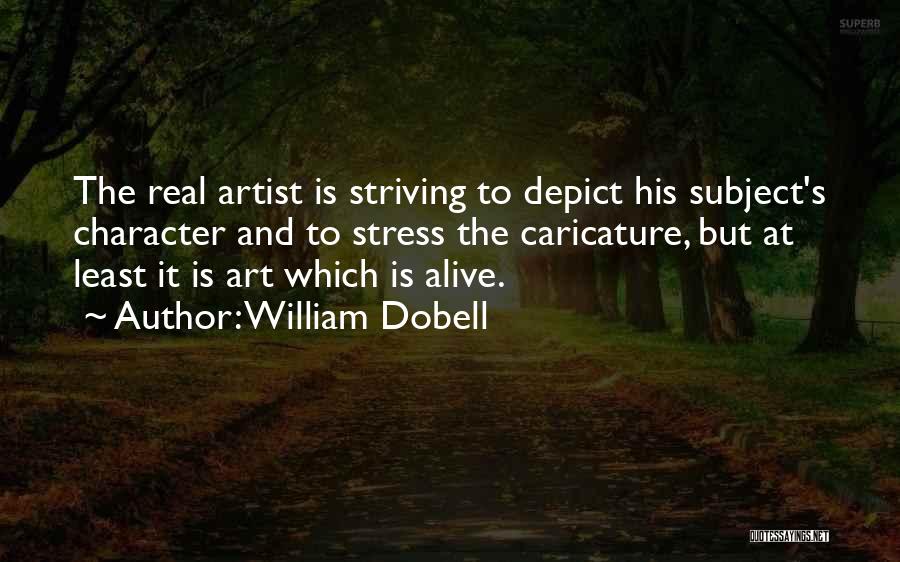 William Dobell Quotes: The Real Artist Is Striving To Depict His Subject's Character And To Stress The Caricature, But At Least It Is