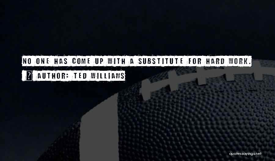 Ted Williams Quotes: No One Has Come Up With A Substitute For Hard Work.