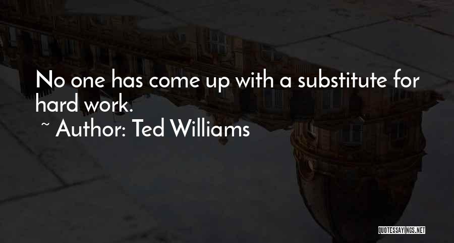 Ted Williams Quotes: No One Has Come Up With A Substitute For Hard Work.