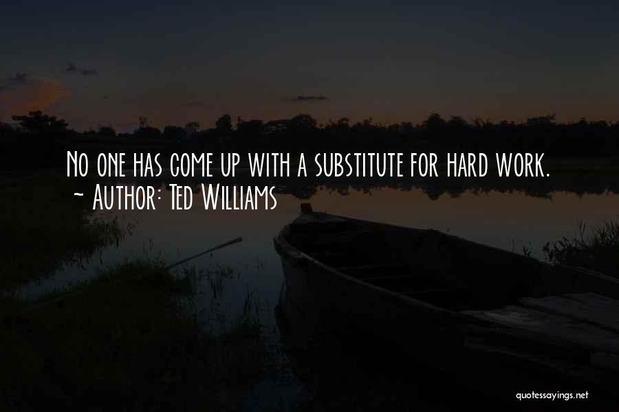Ted Williams Quotes: No One Has Come Up With A Substitute For Hard Work.