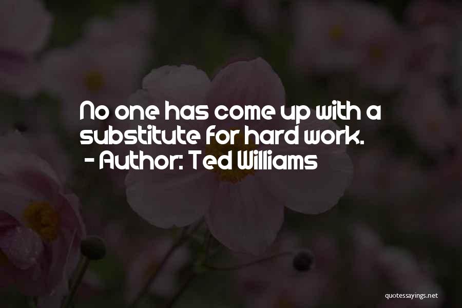 Ted Williams Quotes: No One Has Come Up With A Substitute For Hard Work.