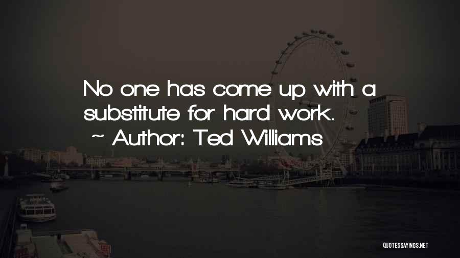 Ted Williams Quotes: No One Has Come Up With A Substitute For Hard Work.