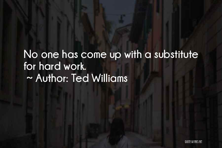 Ted Williams Quotes: No One Has Come Up With A Substitute For Hard Work.