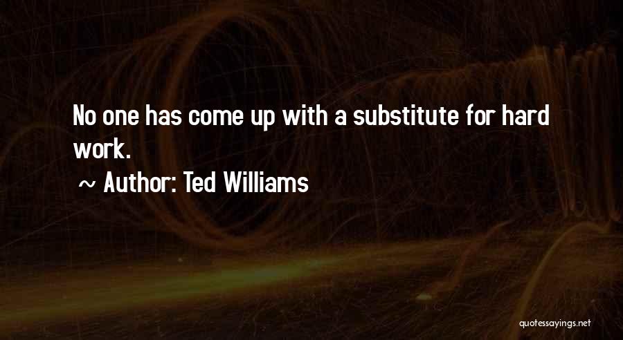 Ted Williams Quotes: No One Has Come Up With A Substitute For Hard Work.