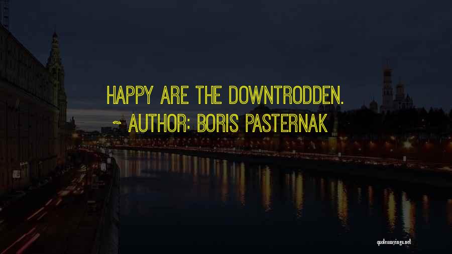 Boris Pasternak Quotes: Happy Are The Downtrodden.
