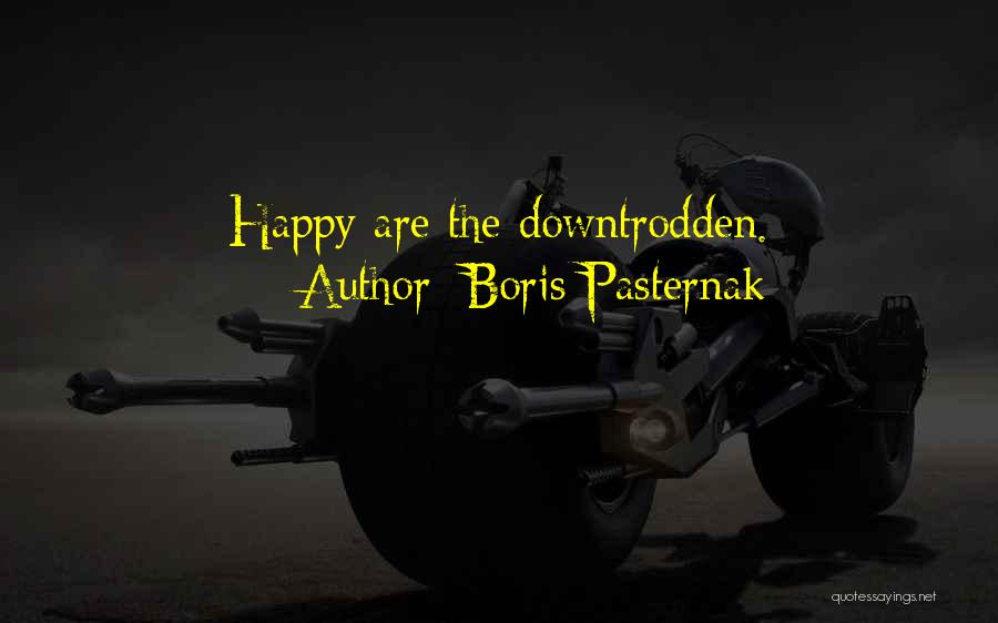 Boris Pasternak Quotes: Happy Are The Downtrodden.