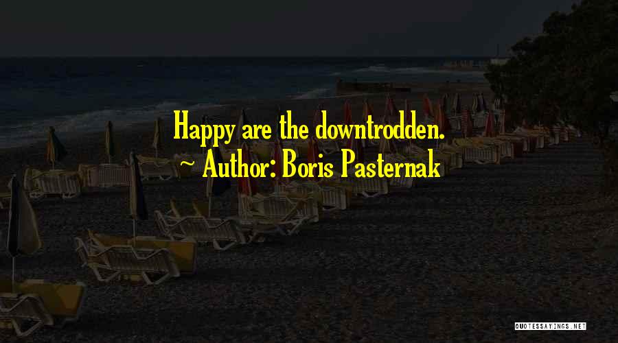 Boris Pasternak Quotes: Happy Are The Downtrodden.