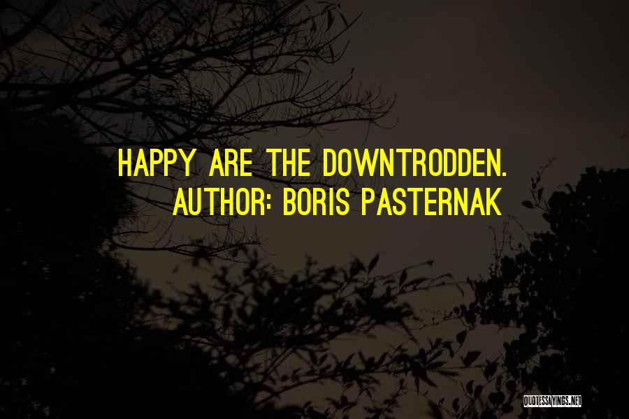 Boris Pasternak Quotes: Happy Are The Downtrodden.