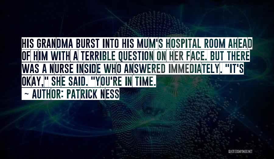 Patrick Ness Quotes: His Grandma Burst Into His Mum's Hospital Room Ahead Of Him With A Terrible Question On Her Face. But There