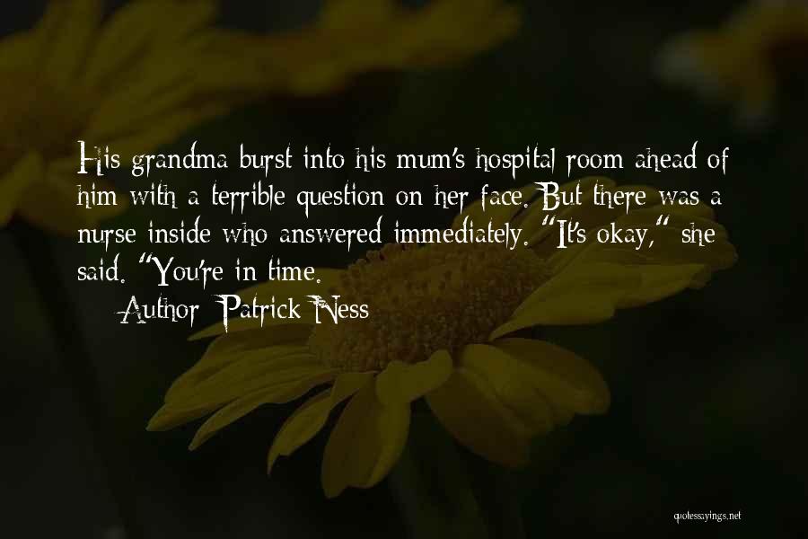Patrick Ness Quotes: His Grandma Burst Into His Mum's Hospital Room Ahead Of Him With A Terrible Question On Her Face. But There