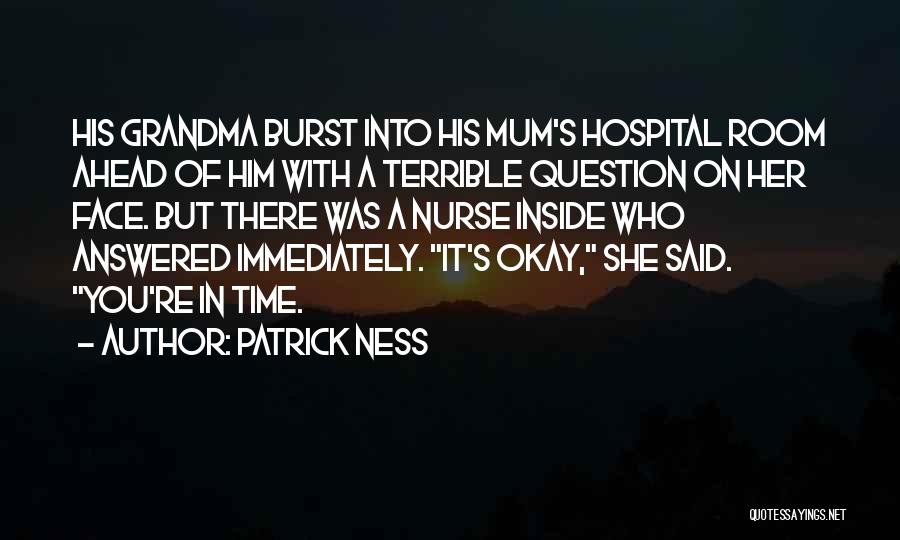 Patrick Ness Quotes: His Grandma Burst Into His Mum's Hospital Room Ahead Of Him With A Terrible Question On Her Face. But There