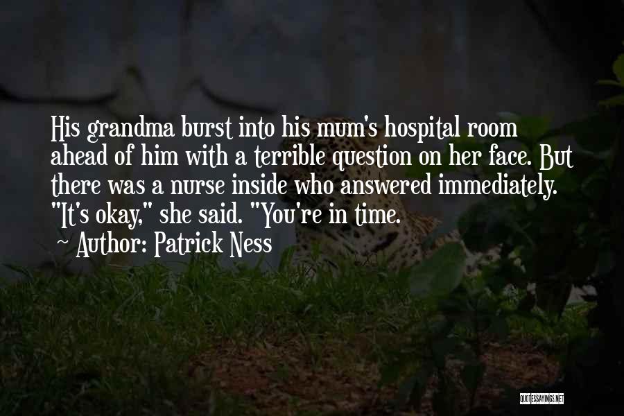 Patrick Ness Quotes: His Grandma Burst Into His Mum's Hospital Room Ahead Of Him With A Terrible Question On Her Face. But There