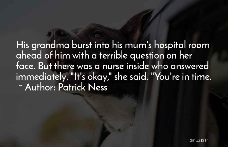 Patrick Ness Quotes: His Grandma Burst Into His Mum's Hospital Room Ahead Of Him With A Terrible Question On Her Face. But There