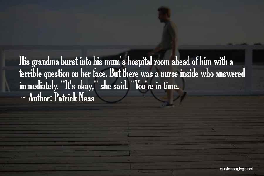 Patrick Ness Quotes: His Grandma Burst Into His Mum's Hospital Room Ahead Of Him With A Terrible Question On Her Face. But There