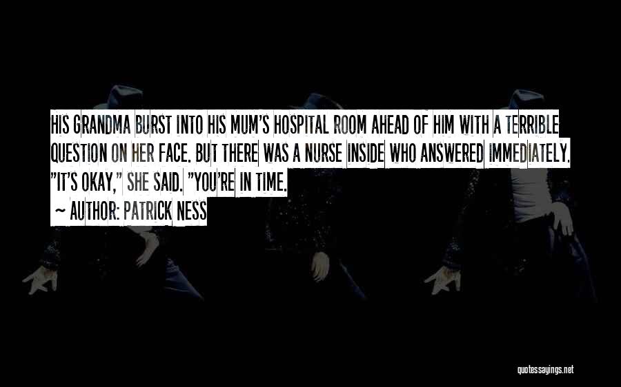 Patrick Ness Quotes: His Grandma Burst Into His Mum's Hospital Room Ahead Of Him With A Terrible Question On Her Face. But There