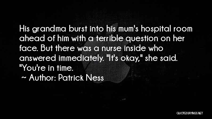 Patrick Ness Quotes: His Grandma Burst Into His Mum's Hospital Room Ahead Of Him With A Terrible Question On Her Face. But There