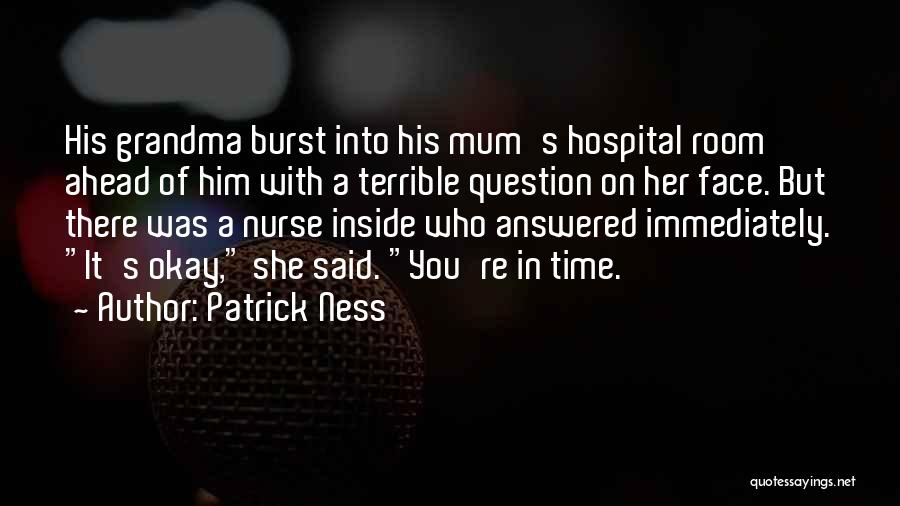 Patrick Ness Quotes: His Grandma Burst Into His Mum's Hospital Room Ahead Of Him With A Terrible Question On Her Face. But There