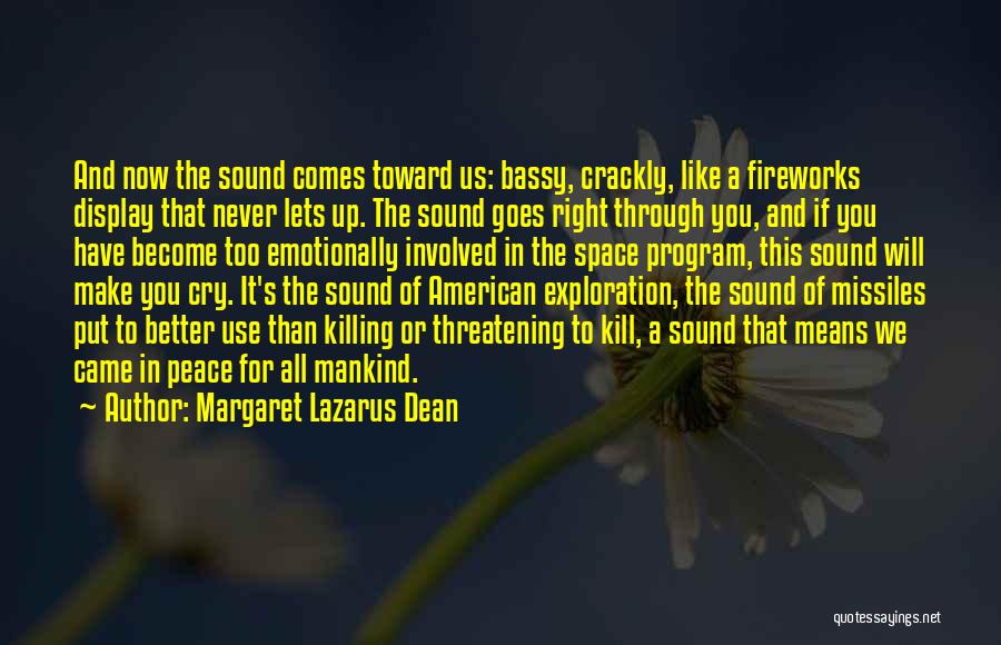 Margaret Lazarus Dean Quotes: And Now The Sound Comes Toward Us: Bassy, Crackly, Like A Fireworks Display That Never Lets Up. The Sound Goes