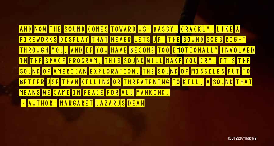 Margaret Lazarus Dean Quotes: And Now The Sound Comes Toward Us: Bassy, Crackly, Like A Fireworks Display That Never Lets Up. The Sound Goes