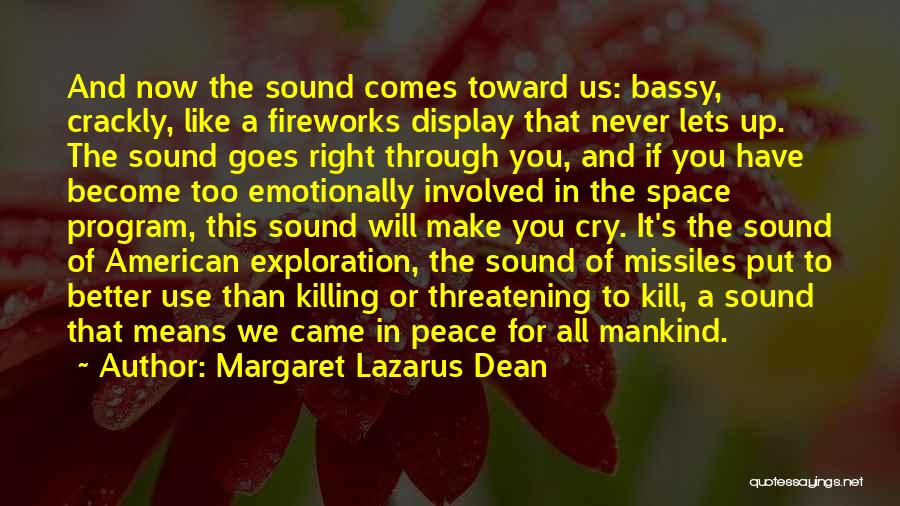 Margaret Lazarus Dean Quotes: And Now The Sound Comes Toward Us: Bassy, Crackly, Like A Fireworks Display That Never Lets Up. The Sound Goes