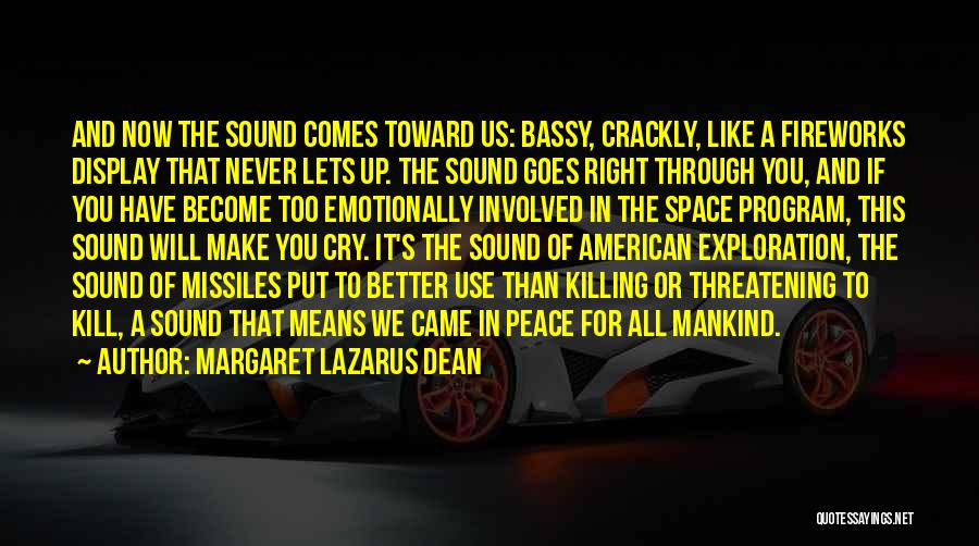 Margaret Lazarus Dean Quotes: And Now The Sound Comes Toward Us: Bassy, Crackly, Like A Fireworks Display That Never Lets Up. The Sound Goes