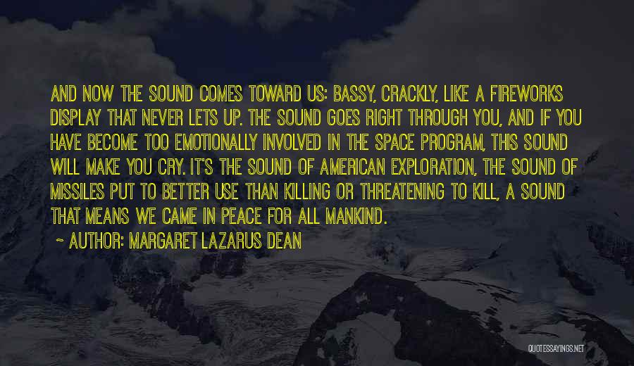 Margaret Lazarus Dean Quotes: And Now The Sound Comes Toward Us: Bassy, Crackly, Like A Fireworks Display That Never Lets Up. The Sound Goes