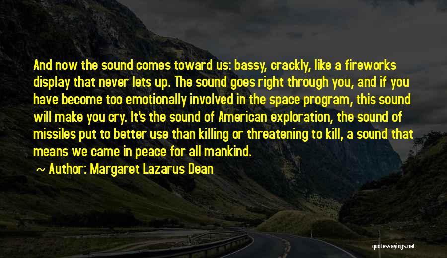 Margaret Lazarus Dean Quotes: And Now The Sound Comes Toward Us: Bassy, Crackly, Like A Fireworks Display That Never Lets Up. The Sound Goes